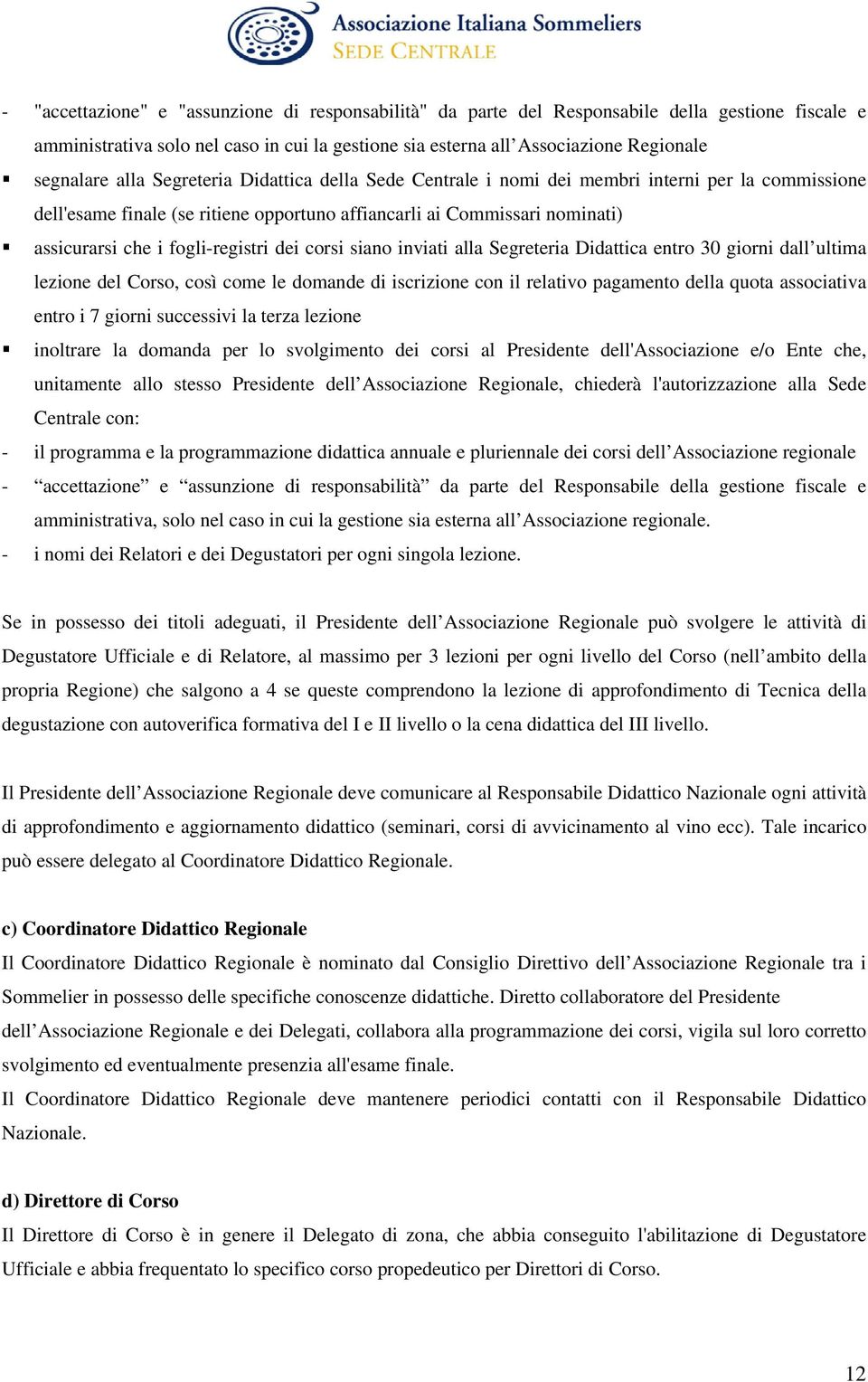 dei corsi siano inviati alla Segreteria Didattica entro 30 giorni dall ultima lezione del Corso, così come le domande di iscrizione con il relativo pagamento della quota associativa entro i 7 giorni