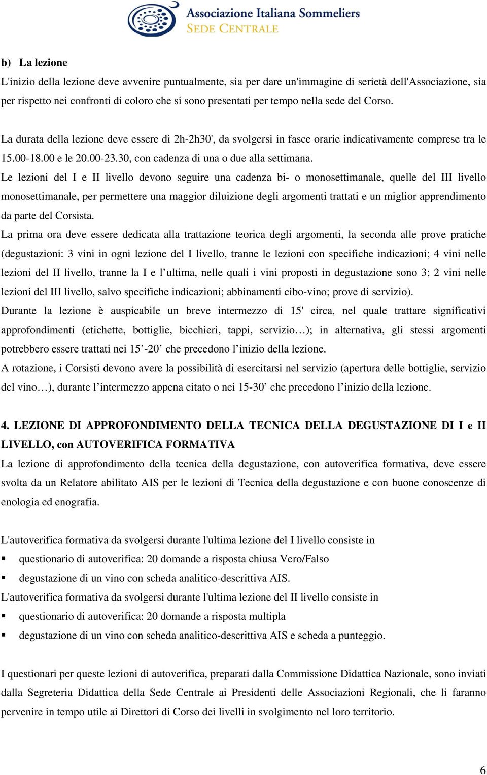 Le lezioni del I e II livello devono seguire una cadenza bi- o monosettimanale, quelle del III livello monosettimanale, per permettere una maggior diluizione degli argomenti trattati e un miglior