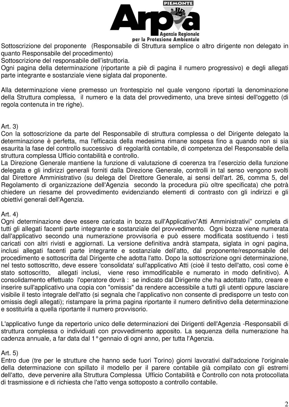 Alla determinazione viene premesso un frontespizio nel quale vengono riportati la denominazione della Struttura complessa, il numero e la data del provvedimento, una breve sintesi dell'oggetto (di