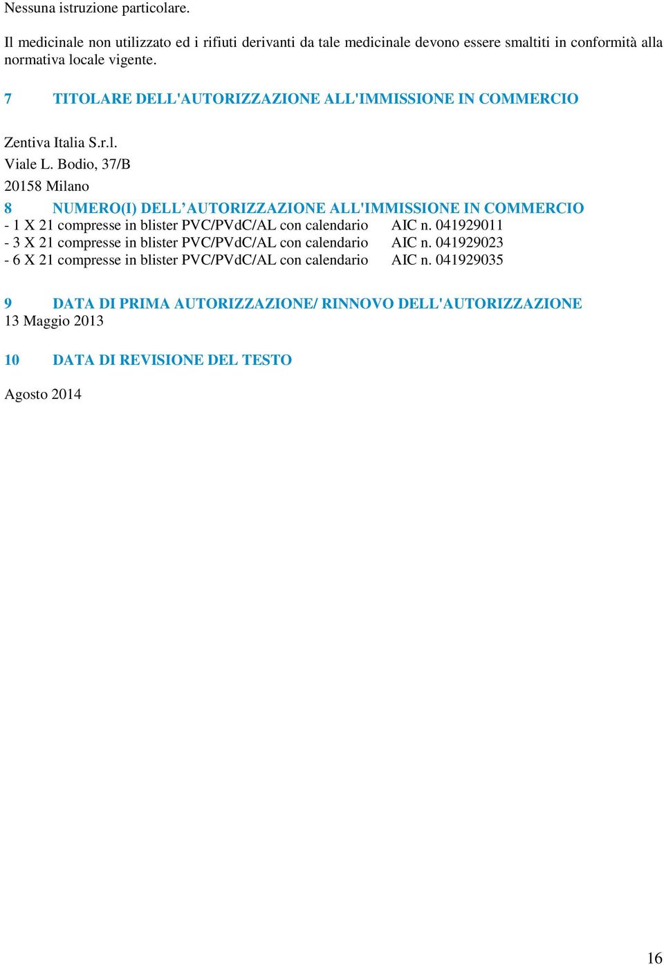 Bodio, 37/B 20158 Milano 8 NUMERO(I) DELL AUTORIZZAZIONE ALL'IMMISSIONE IN COMMERCIO - 1 X 21 compresse in blister PVC/PVdC/AL con calendario AIC n.