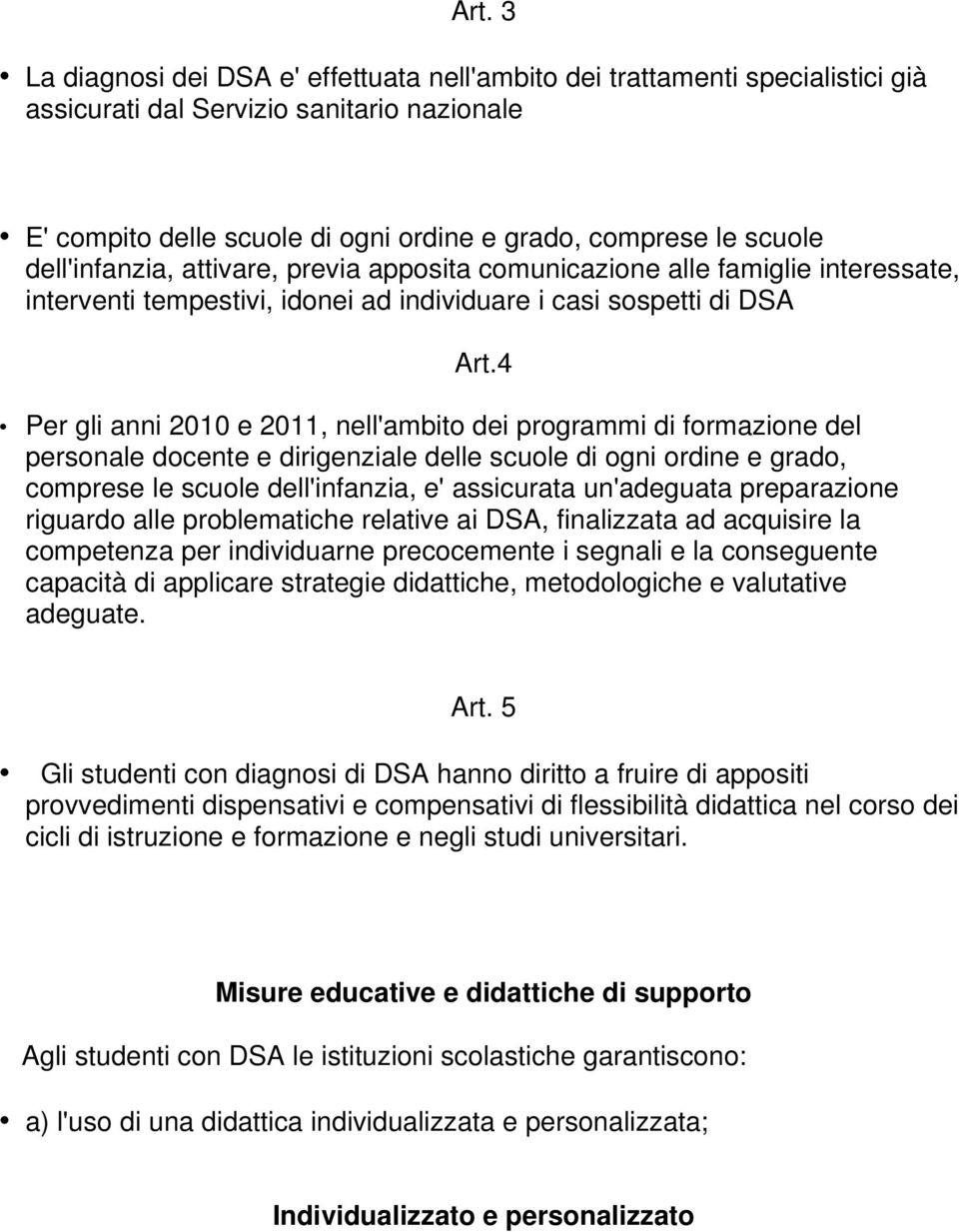 4 Per gli anni 2010 e 2011, nell'ambito dei programmi di formazione del personale docente e dirigenziale delle scuole di ogni ordine e grado, comprese le scuole dell'infanzia, e' assicurata