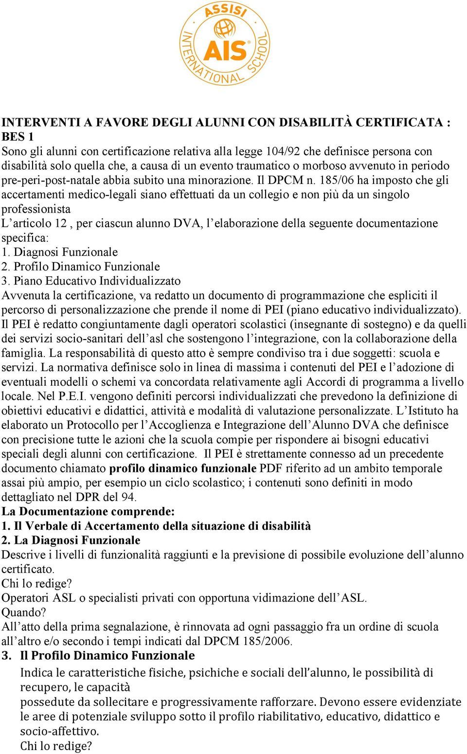 185/06 ha imposto che gli accertamenti medico-legali siano effettuati da un collegio e non più da un singolo professionista L articolo 12, per ciascun alunno DVA, l elaborazione della seguente