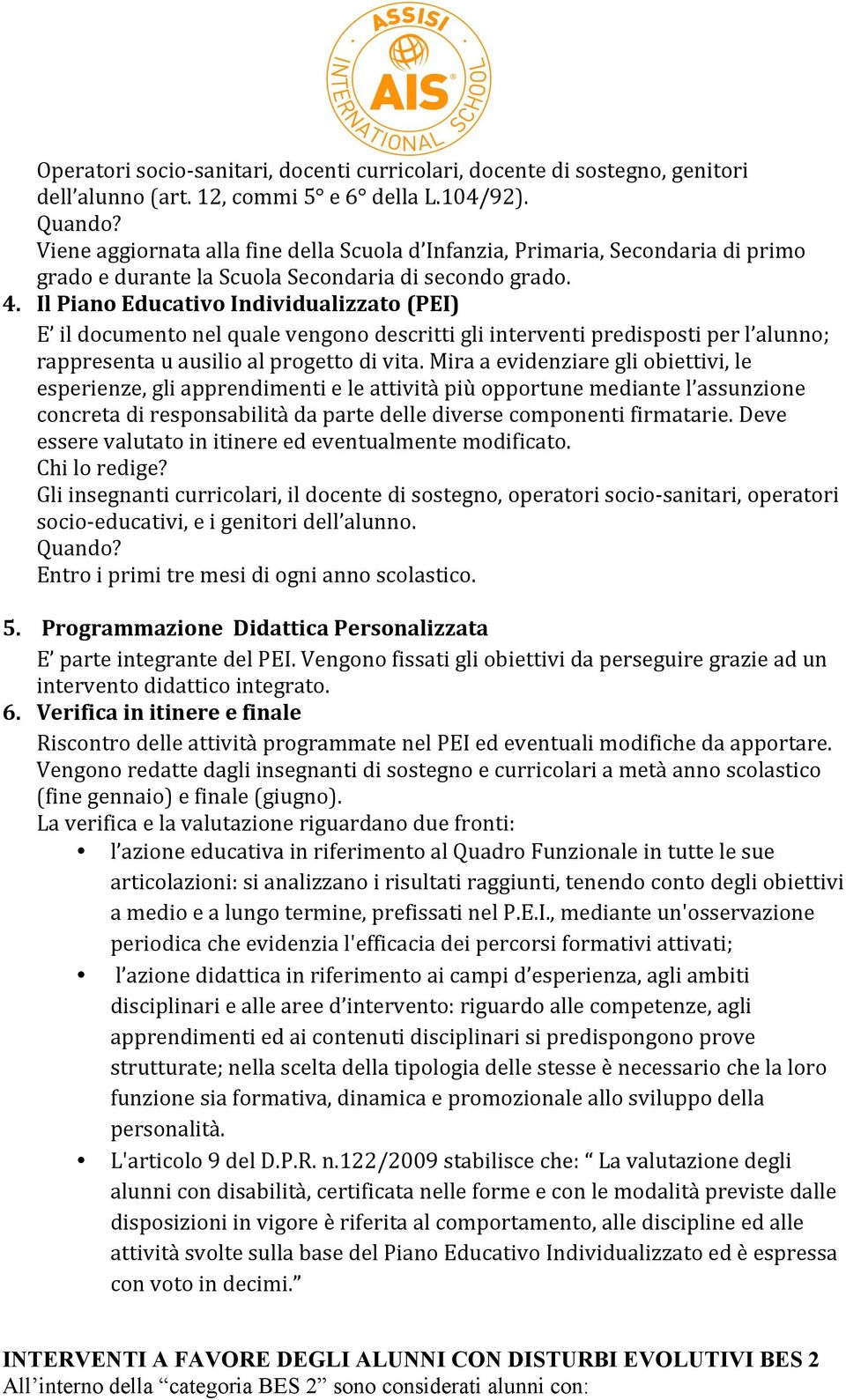 Il Piano Educativo Individualizzato (PEI) E il documento nel quale vengono descritti gli interventi predisposti per l alunno; rappresenta u ausilio al progetto di vita.