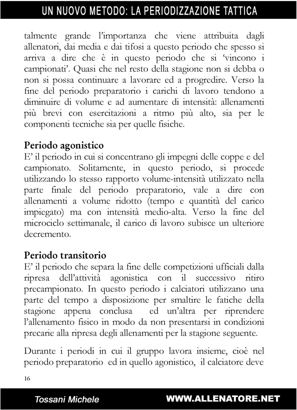 Verso la fine del periodo preparatorio i carichi di lavoro tendono a diminuire di volume e ad aumentare di intensità: allenamenti più brevi con esercitazioni a ritmo più alto, sia per le componenti