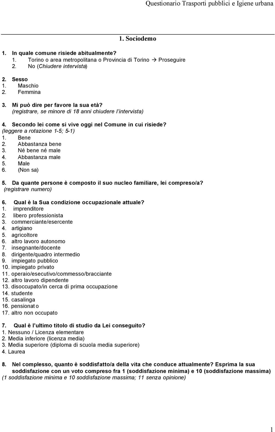 Né bene né male 4. Abbastanza male 5. Male 6. (Non sa) 5. Da quante persone è composto il suo nucleo familiare, lei compreso/a? (registrare numero) 6. Qual è la Sua condizione occupazionale attuale?