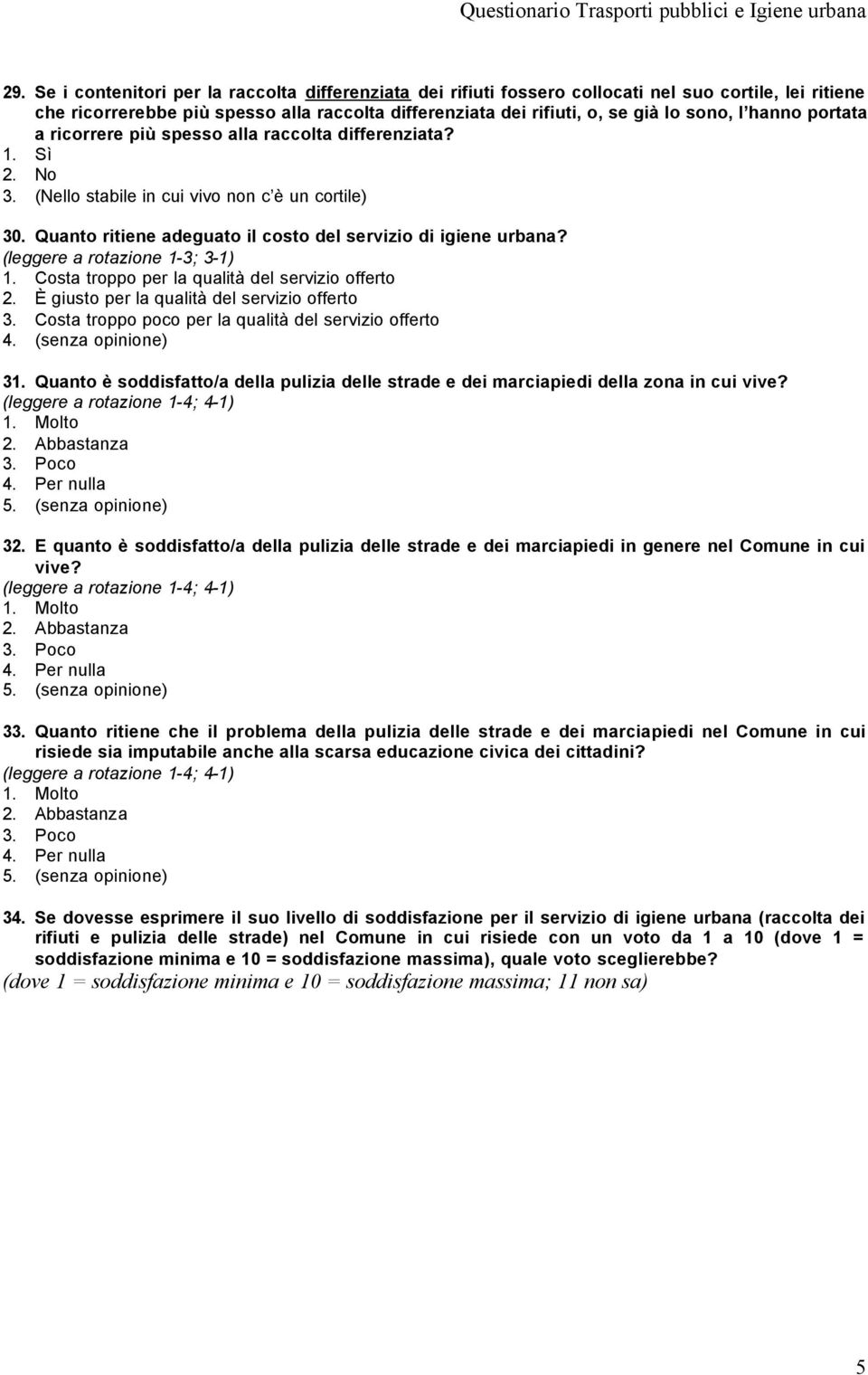 Costa troppo per la qualità del servizio offerto 2. È giusto per la qualità del servizio offerto 3. Costa troppo poco per la qualità del servizio offerto 31.