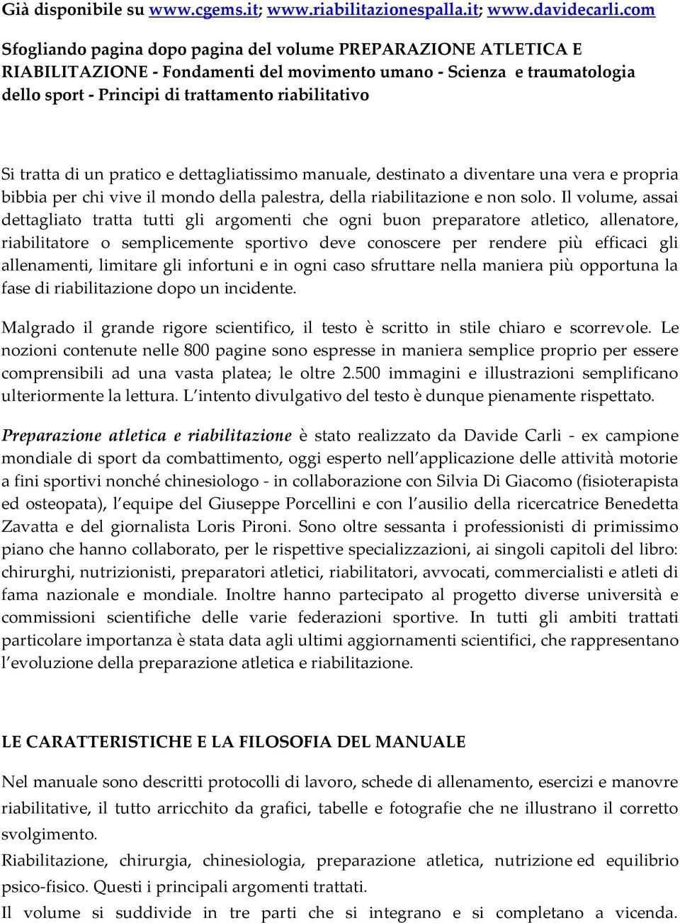 tratta di un pratico e dettagliatissimo manuale, destinato a diventare una vera e propria bibbia per chi vive il mondo della palestra, della riabilitazione e non solo.