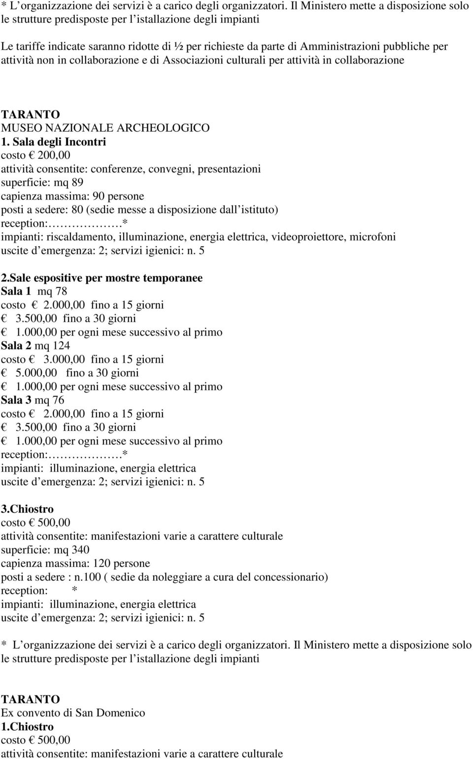 impianti: riscaldamento, illuminazione, energia elettrica, videoproiettore, microfoni uscite d emergenza: 2; servizi igienici: n. 5 2.Sale espositive per mostre temporanee Sala 1 mq 78 costo 2.