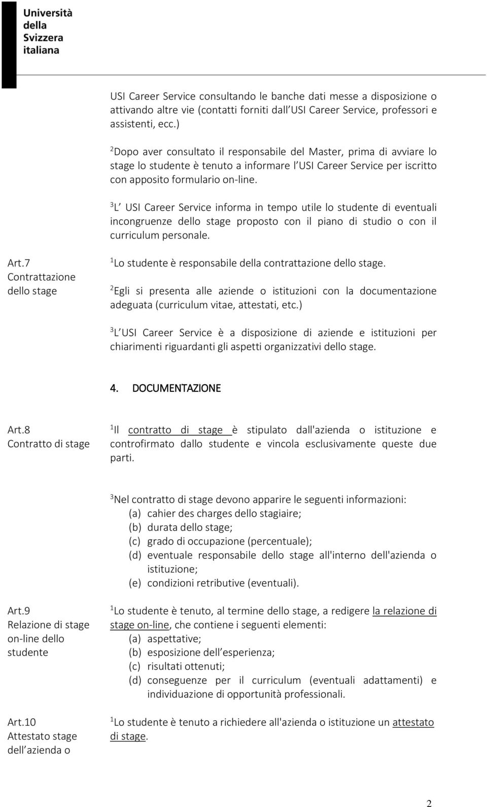 L USI Career Service informa in tempo utile lo studente di eventuali incongruenze dello stage proposto con il piano di studio o con il curriculum personale. Art.