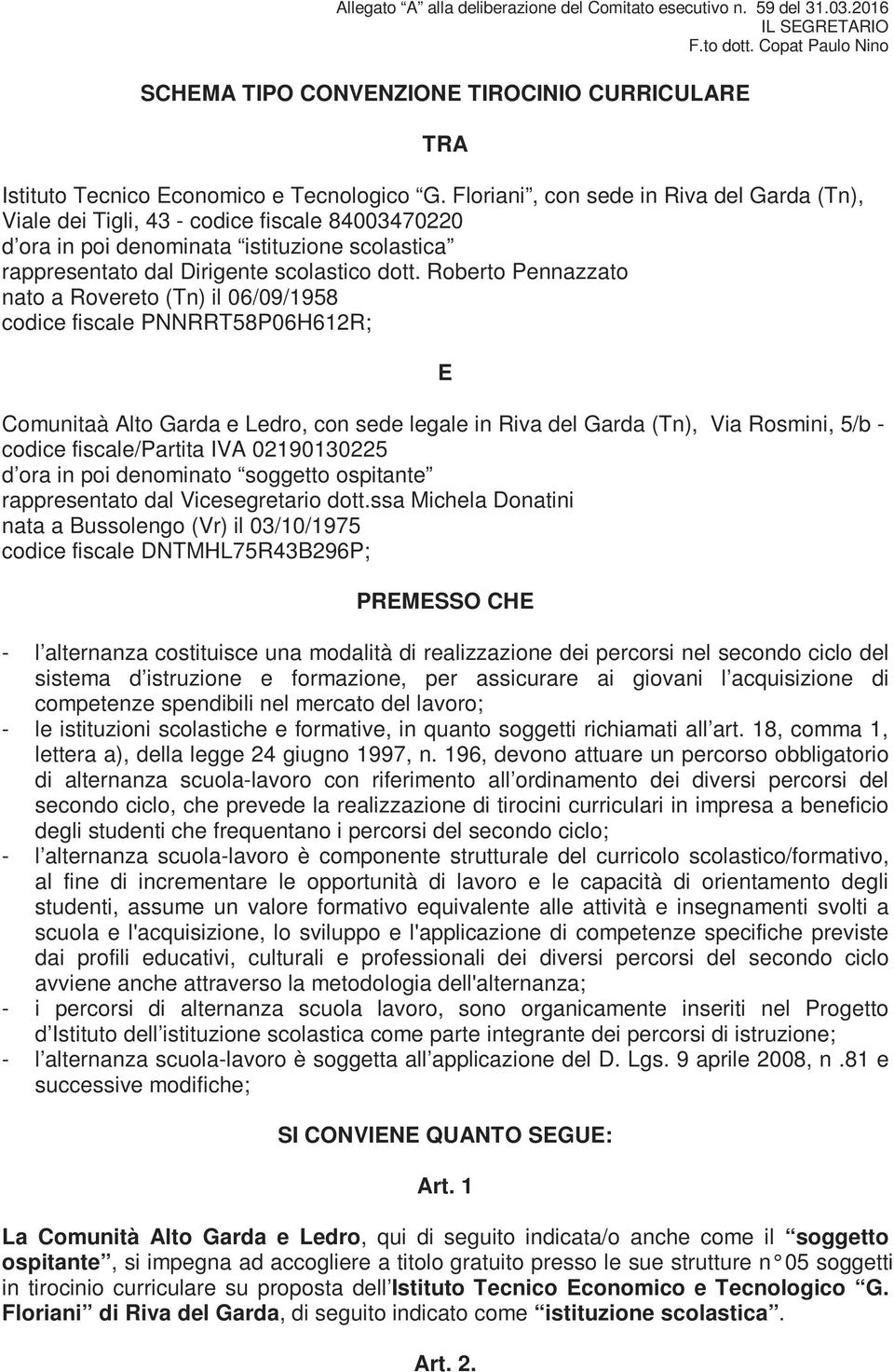 Floriani, con sede in Riva del Garda (Tn), Viale dei Tigli, 43 - codice fiscale 84003470220 d ora in poi denominata istituzione scolastica rappresentato dal Dirigente scolastico dott.