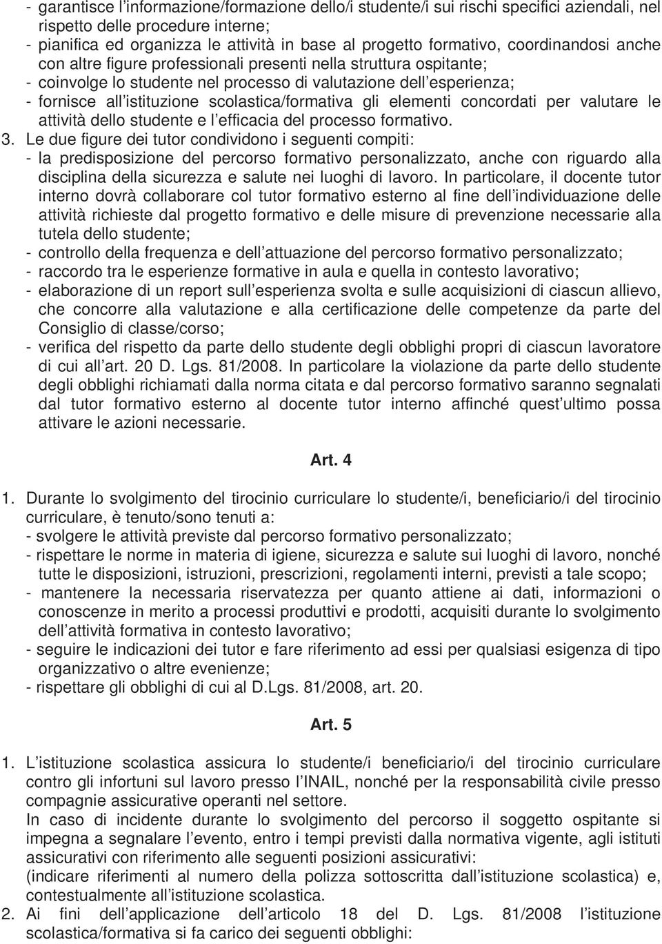 scolastica/formativa gli elementi concordati per valutare le attività dello studente e l efficacia del processo formativo. 3.