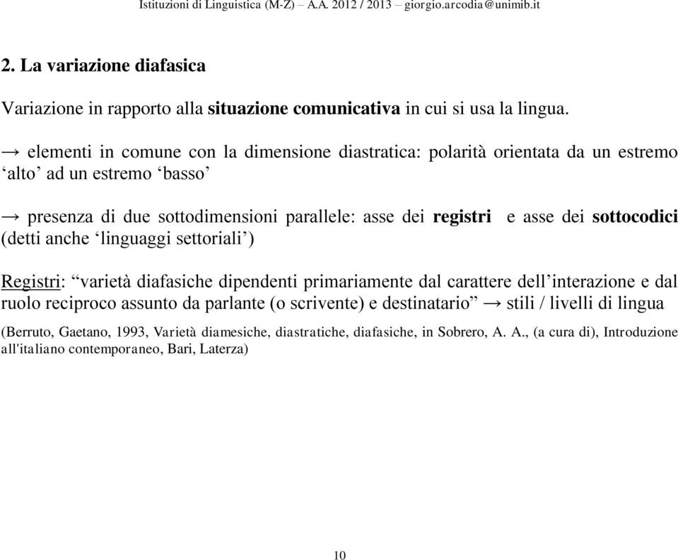 e asse dei sottocodici (detti anche linguaggi settoriali ) Registri: varietà diafasiche dipendenti primariamente dal carattere dell interazione e dal ruolo reciproco