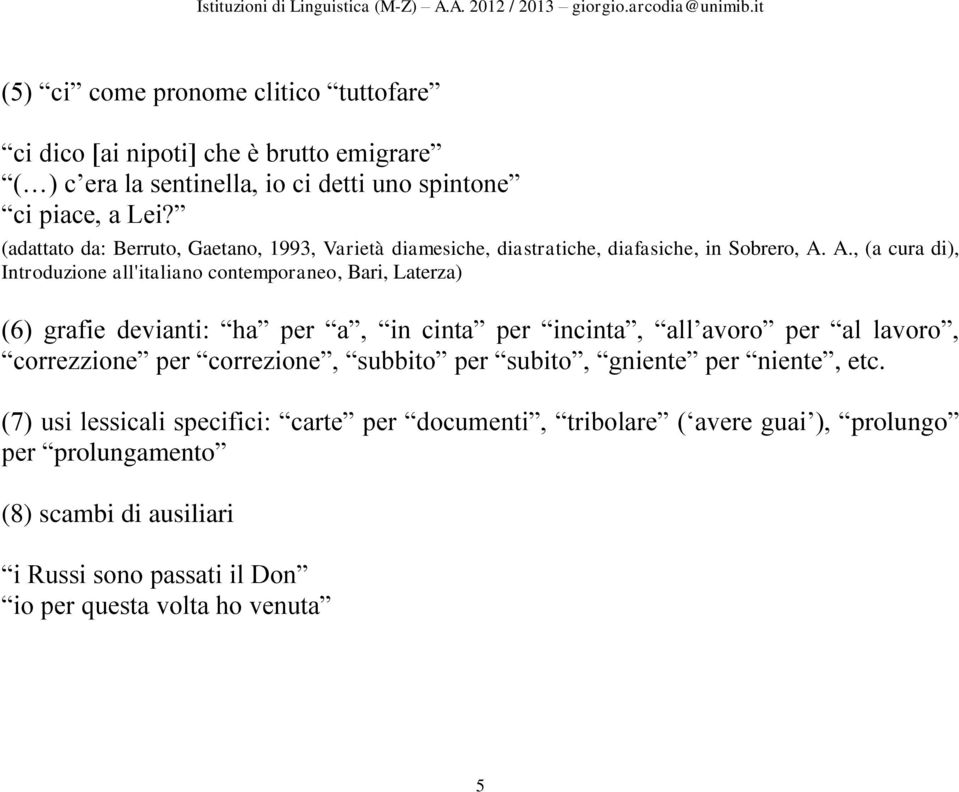 A., (a cura di), Introduzione all'italiano contemporaneo, Bari, Laterza) (6) grafie devianti: ha per a, in cinta per incinta, all avoro per al lavoro, correzzione