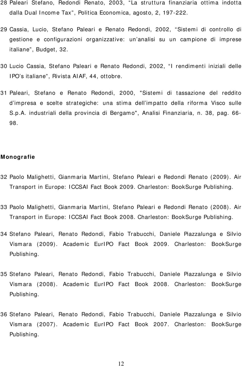 30 Lucio Cassia, Stefano Paleari e Renato Redondi, 2002, I rendimenti iniziali delle IPO s italiane, Rivista AIAF, 44, ottobre.