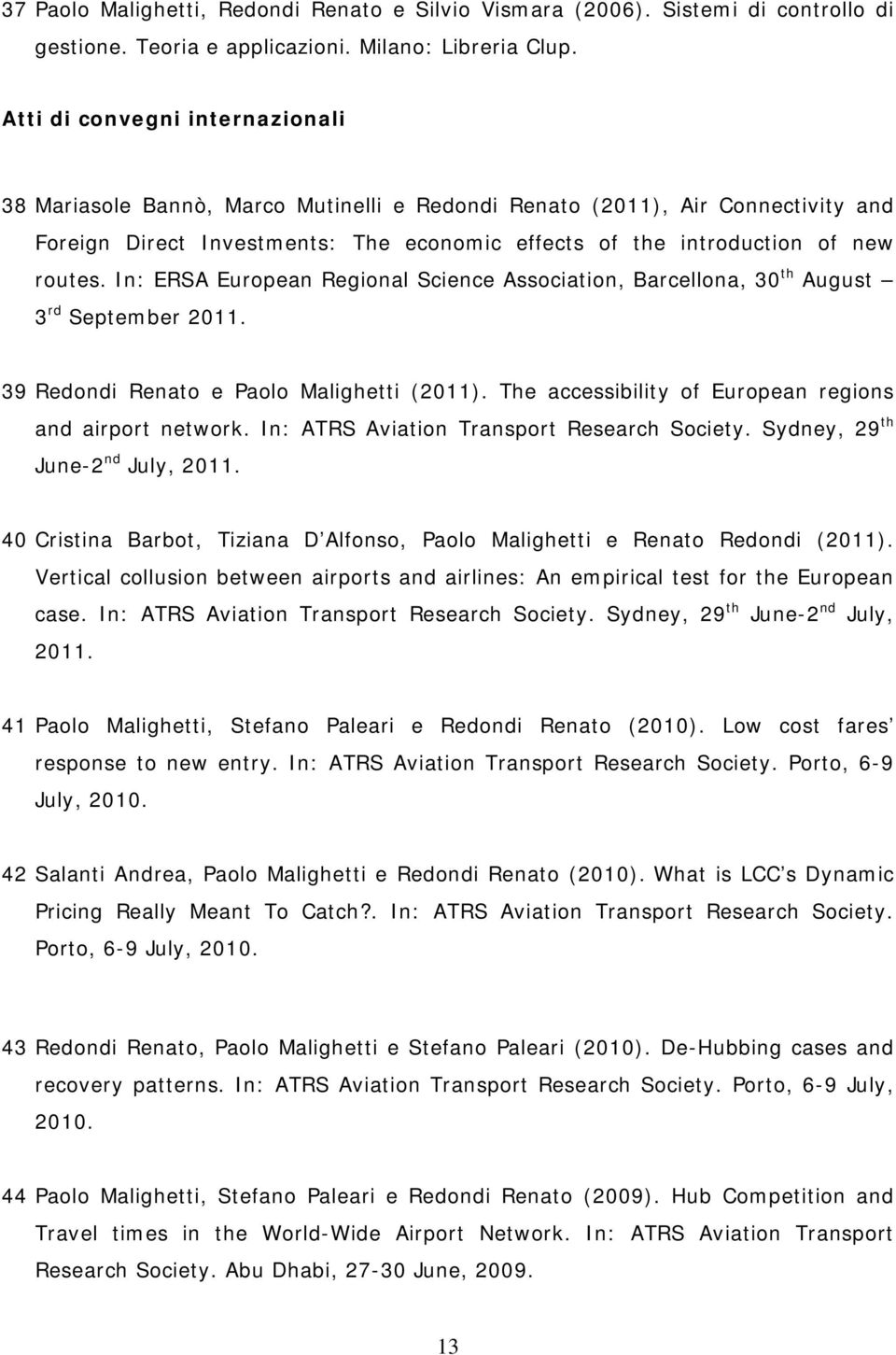 In: ERSA European Regional Science Association, Barcellona, 30 th August 3 rd September 2011. 39 Redondi Renato e Paolo Malighetti (2011). The accessibility of European regions and airport network.