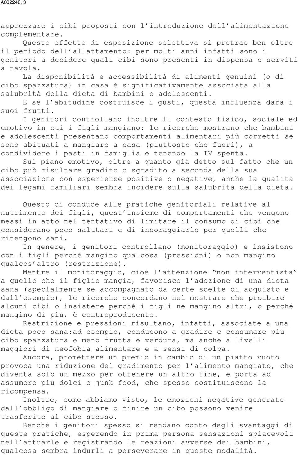 La disponibilità e accessibilità di alimenti genuini (o di cibo spazzatura) in casa è significativamente associata alla salubrità della dieta di bambini e adolescenti.