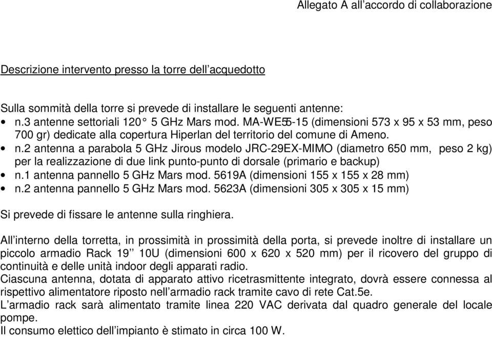 2 antenna a parabola 5 GHz Jirous modelo JRC-29EX-MIMO (diametro 650 mm, peso 2 kg) per la realizzazione di due link punto-punto di dorsale (primario e backup) n.1 antenna pannello 5 GHz Mars mod.