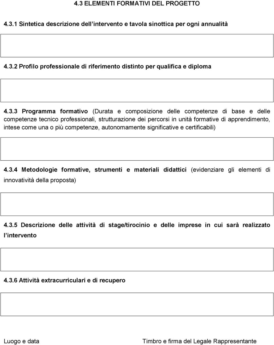 una o più competenze, autonomamente significative e certificabili) 4.3.4 Metodologie formative, strumenti e materiali didattici (evidenziare gli elementi di innovatività della proposta) 4.3.5 Descrizione delle attività di stage/tirocinio e delle imprese in cui sarà realizzato l intervento 4.