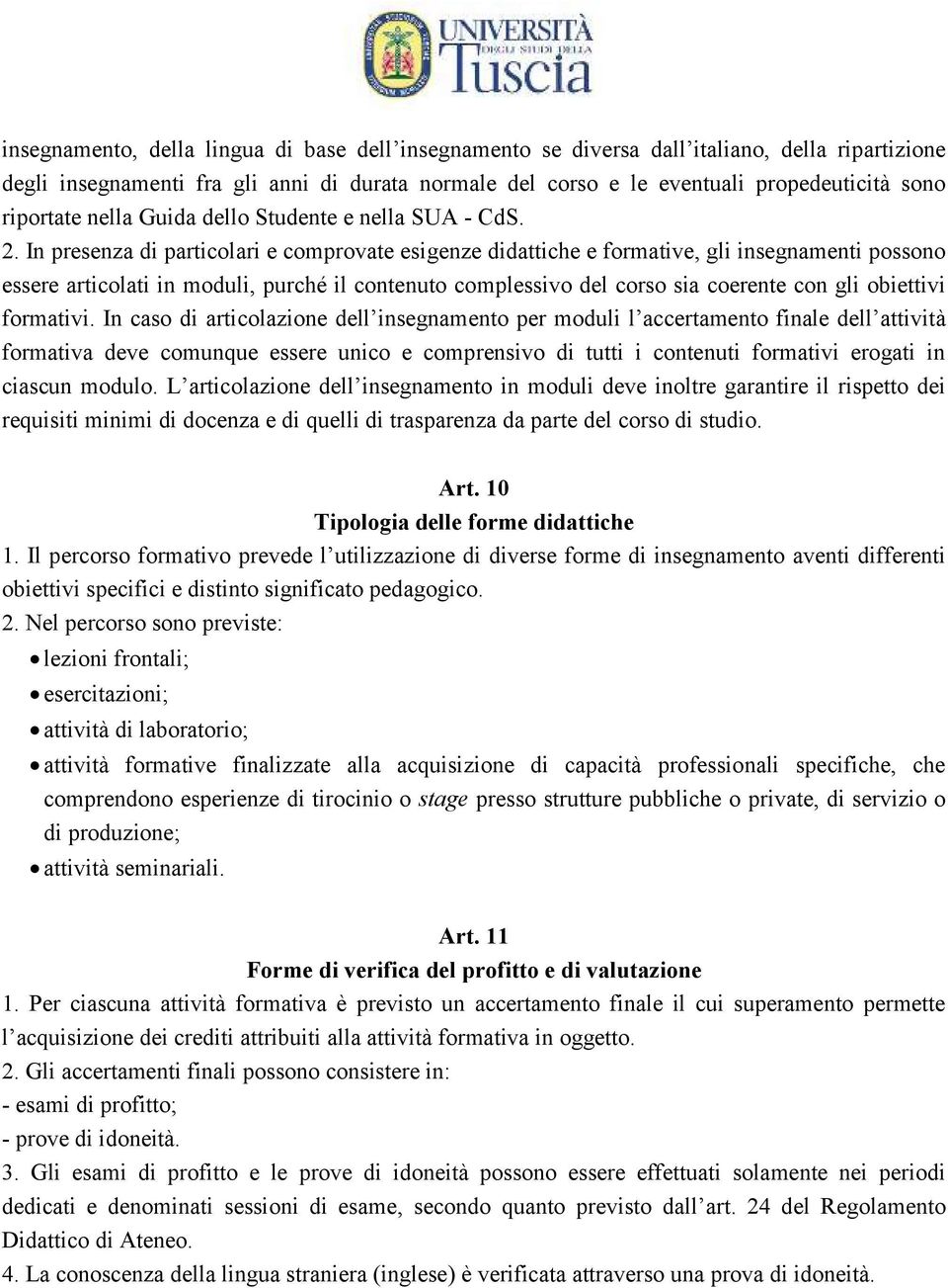 In presenza di particolari e comprovate esigenze didattiche e formative, gli insegnamenti possono essere articolati in moduli, purché il contenuto complessivo del corso sia coerente con gli obiettivi