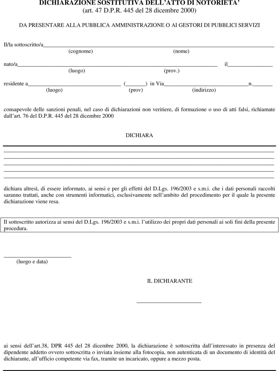 P.R. 445 del 28 dicembre 2000 DICHIARA dichiara altresì, di essere informato, ai sensi e per gli effetti del D.Lgs. 196/2003 e s.m.i. che i dati personali raccolti saranno trattati, anche con strumenti informatici, esclusivamente nell ambito del procedimento per il quale la presente dichiarazione viene resa.