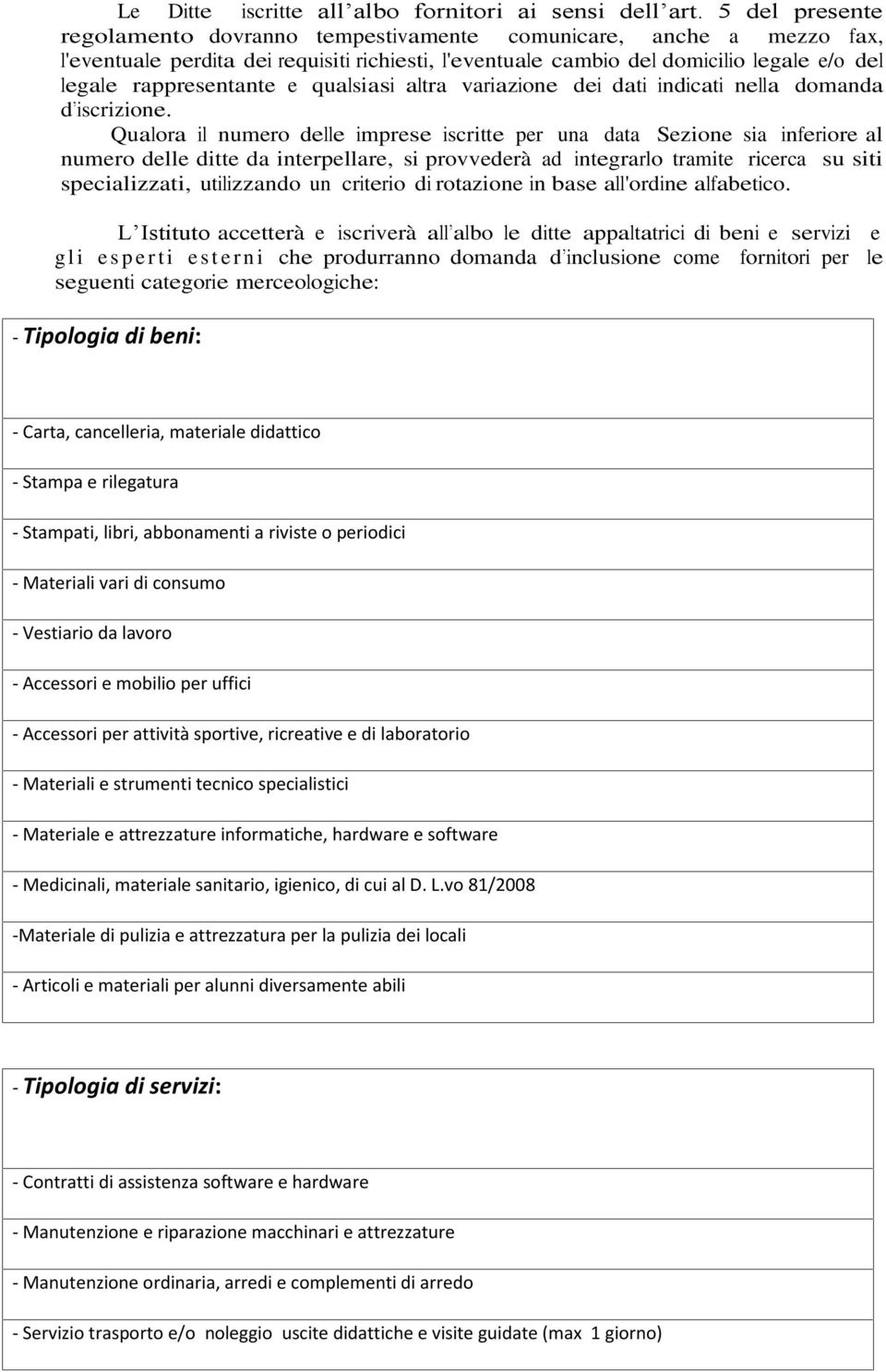 qualsiasi altra variazione dei dati indicati nella domanda d iscrizione.