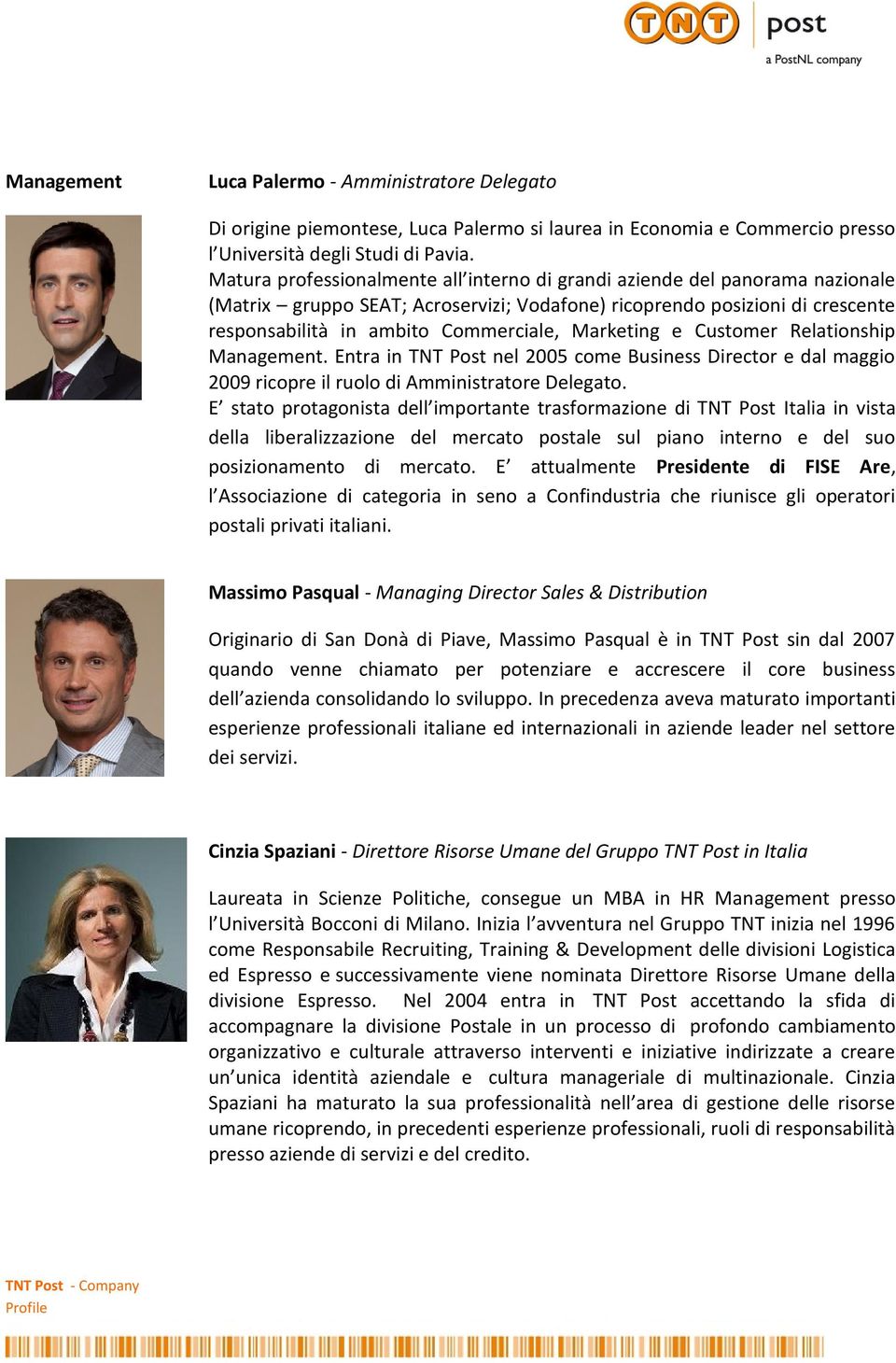 Marketing e Customer Relationship Management. Entra in TNT Post nel 2005 come Business Director e dal maggio 2009 ricopre il ruolo di Amministratore Delegato.