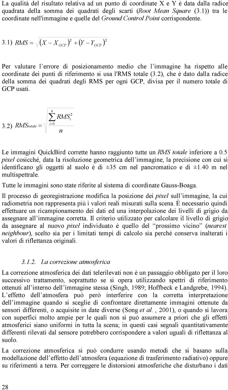 1) 2 RMS X X 2 GCP Y Y GCP Per valutare l errore di posizionamento medio che l immagine ha rispetto alle coordinate dei punti di riferimento si usa l'rms totale (3.