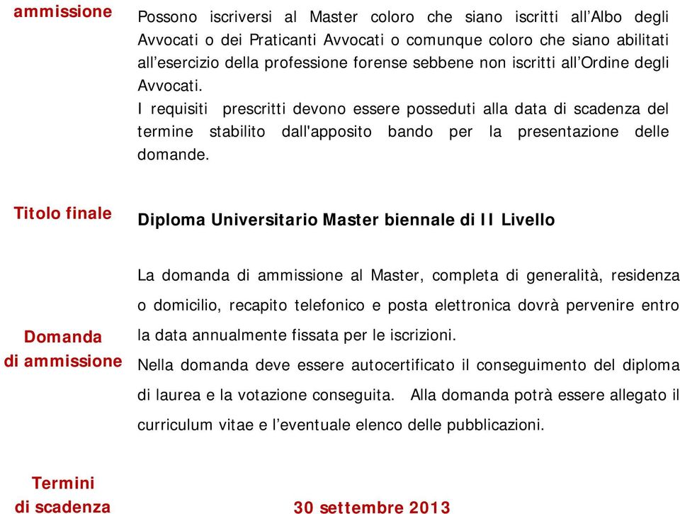 Titolo finale Diploma Universitario Master biennale di II Livello La domanda di ammissione al Master, completa di generalità, residenza o domicilio, recapito telefonico e posta elettronica dovrà