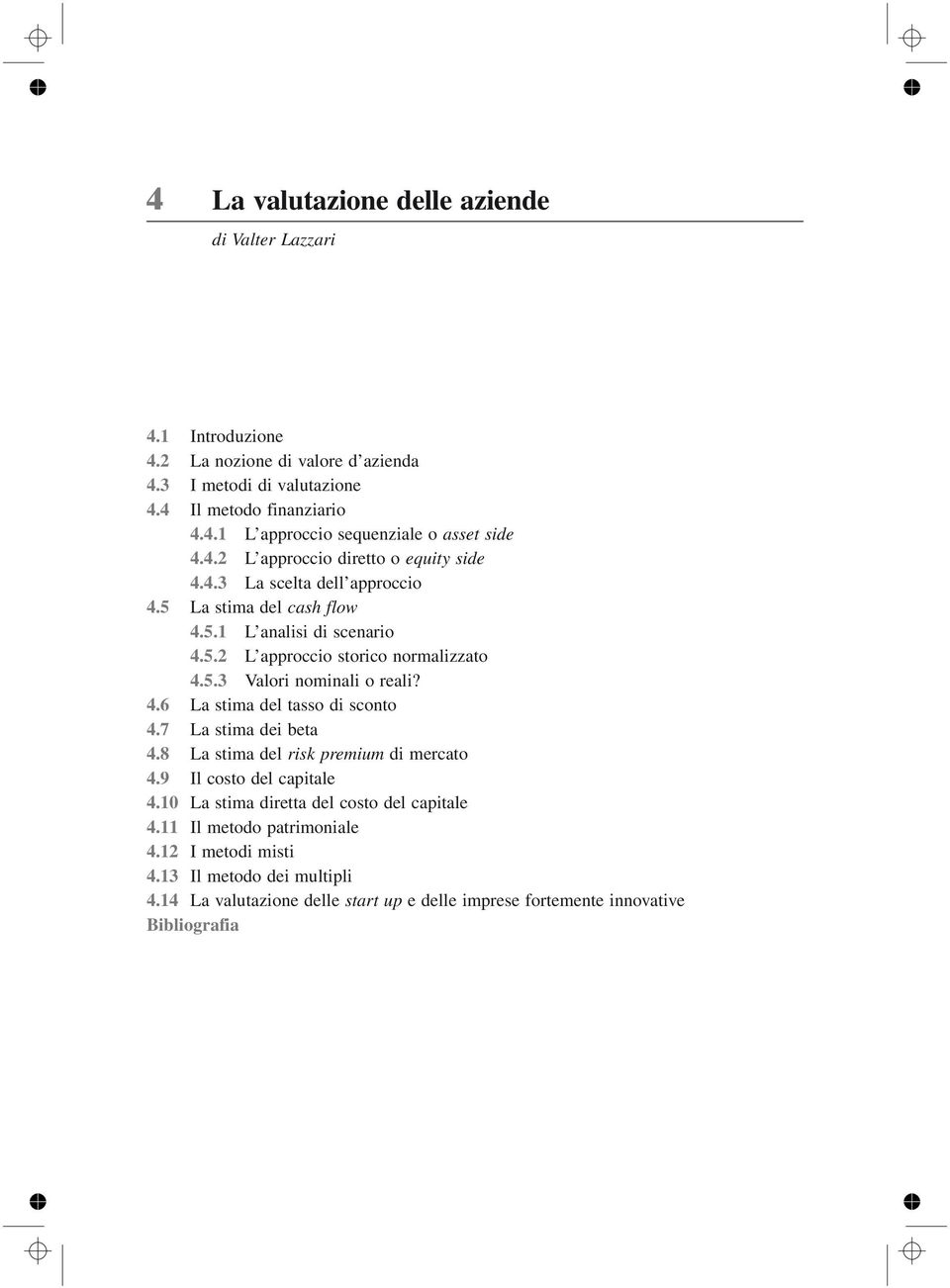 4.6 La stima del tasso di sconto 4.7 La stima dei beta 4.8 La stima del risk premium di mercato 4.9 Il costo del capitale 4.10 La stima diretta del costo del capitale 4.