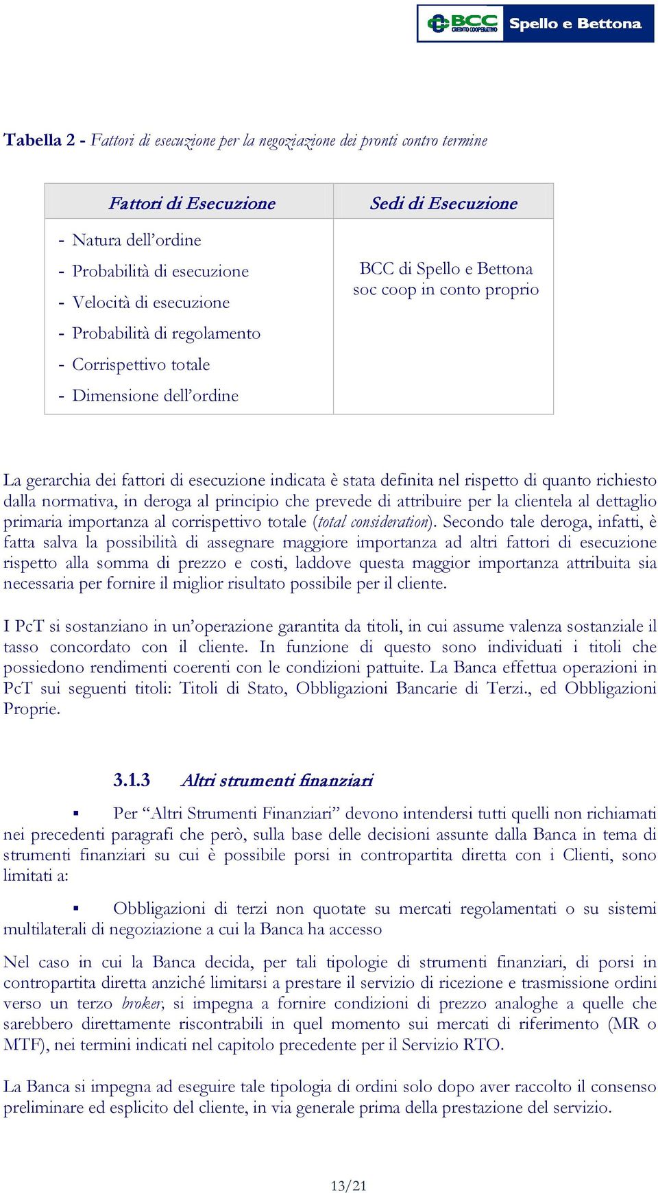 rispetto di quanto richiesto dalla normativa, in deroga al principio che prevede di attribuire per la clientela al dettaglio primaria importanza al corrispettivo totale (total consideration).