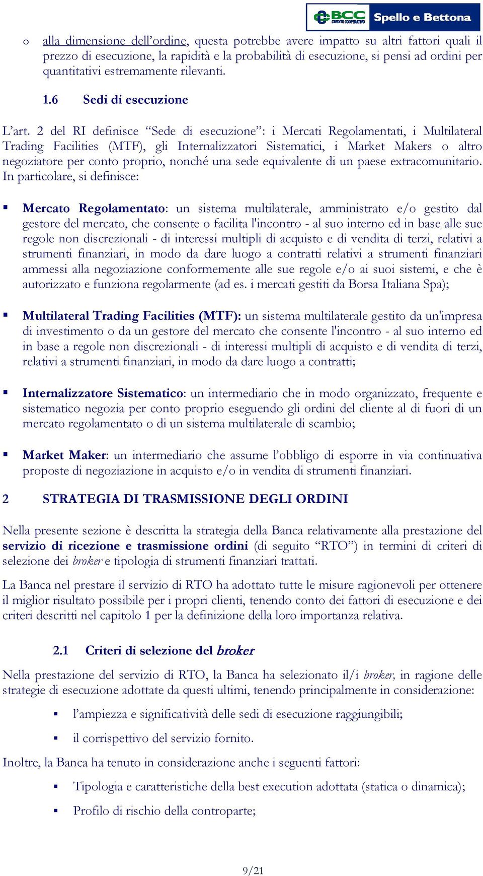 2 del RI definisce Sede di esecuzione : i Mercati Regolamentati, i Multilateral Trading Facilities (MTF), gli Internalizzatori Sistematici, i Market Makers o altro negoziatore per conto proprio,