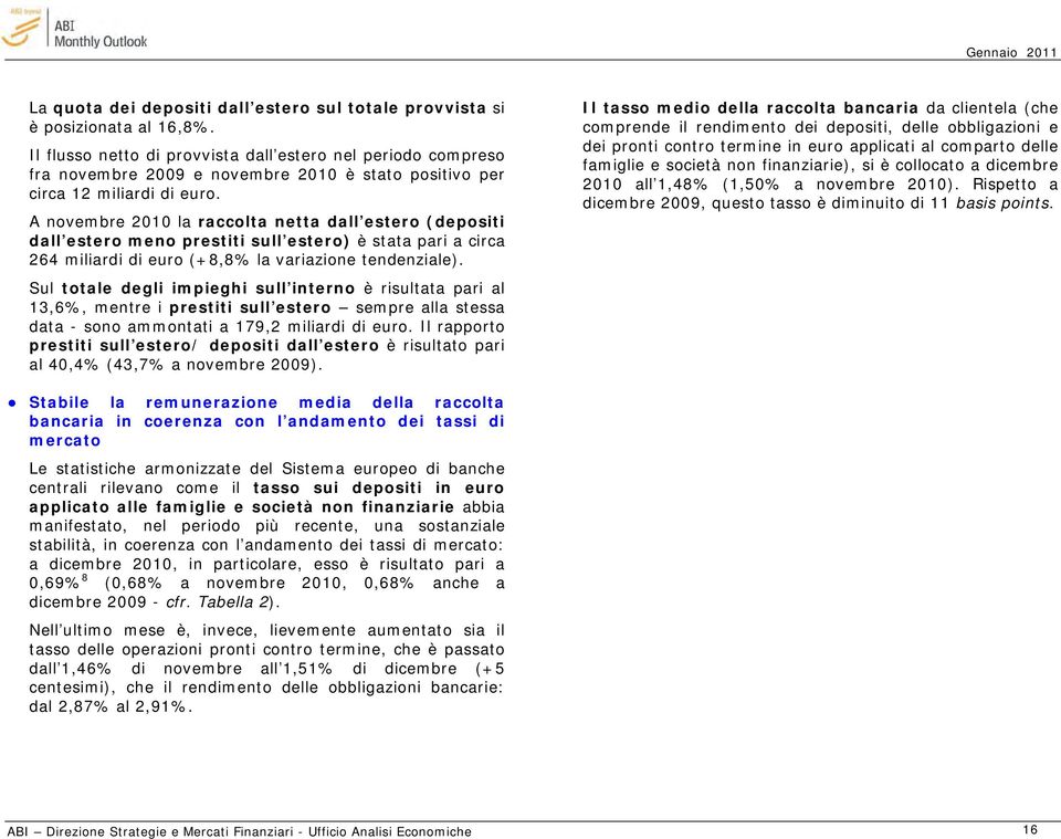 A novembre 2010 la raccolta netta dall estero (depositi dall estero meno prestiti sull estero) è stata pari a circa 264 miliardi di euro (+8,8% la variazione tendenziale).