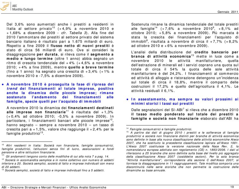 Rispetto a fine 2009 il flusso netto di nuovi prestiti è stato di circa 56 miliardi di euro.