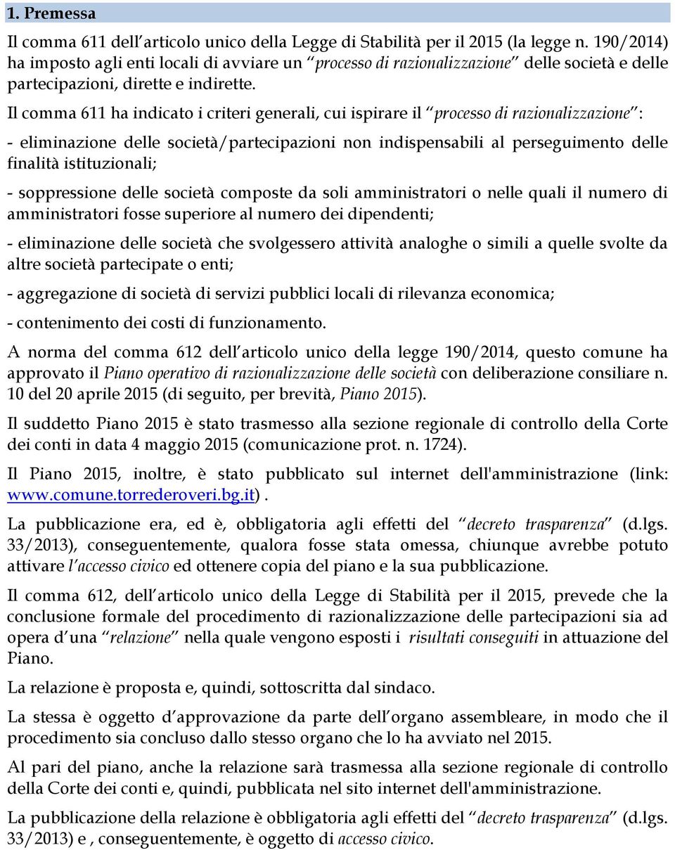 Il comma 611 ha indicato i criteri generali, cui ispirare il processo di razionalizzazione : - eliminazione delle società/partecipazioni non indispensabili al perseguimento delle finalità