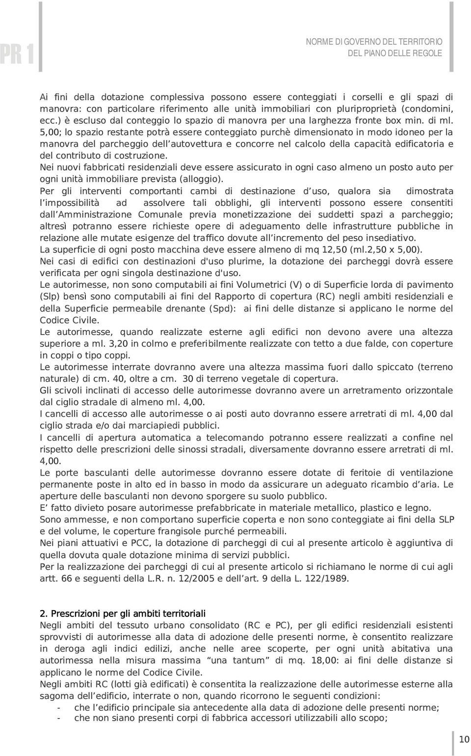 5,00; lo spazio restante potrà essere conteggiato purchè dimensionato in modo idoneo per la manovra del parcheggio dell autovettura e concorre nel calcolo della capacità edificatoria e del contributo