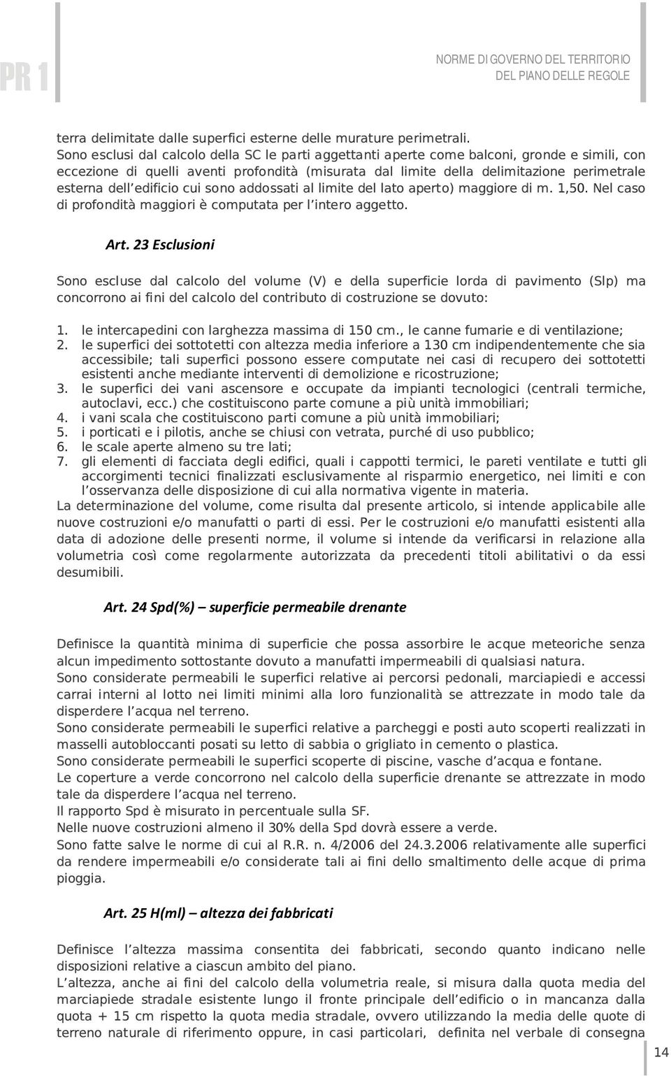 edificio cui sono addossati al limite del lato aperto) maggiore di m. 1,50. Nel caso di profondità maggiori è computata per l intero aggetto. Art.