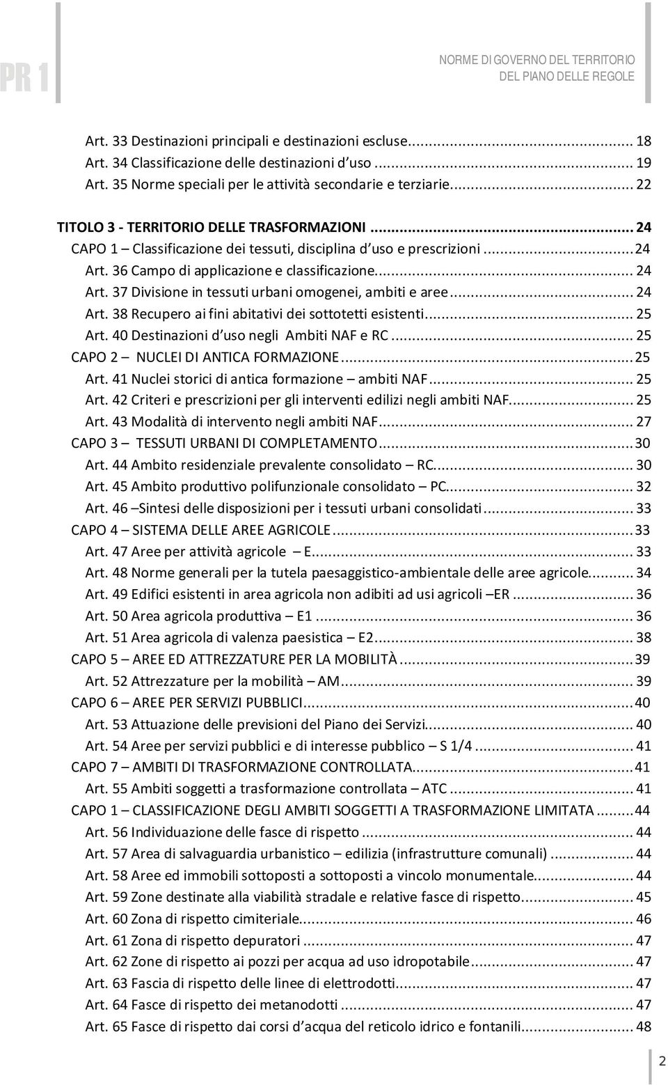 36 Campo di applicazione e classificazione... 24 Art. 37 Divisione in tessuti urbani omogenei, ambiti e aree... 24 Art. 38 Recupero ai fini abitativi dei sottotetti esistenti... 25 Art.