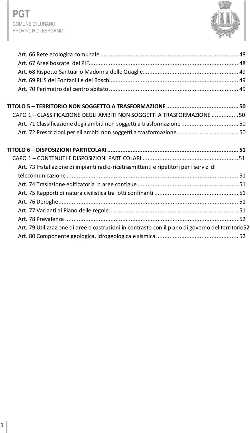 .. 50 CAPO 1 CLASSIFICAZIONE DEGLI AMBITI NON SOGGETTI A TRASFORMAZIONE... 50 Art. 71 Classificazione degli ambiti non soggetti a trasformazione... 50 Art. 72 Prescrizioni per gli ambiti non soggetti a trasformazione.