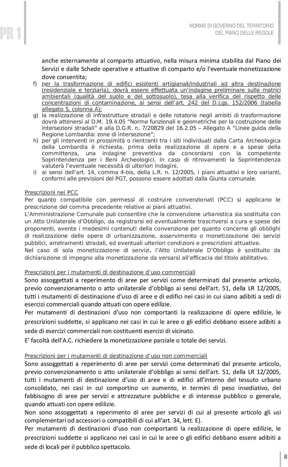 effettuata un indagine preliminare sulle matrici ambientali (qualità del suolo e del sottosuolo), tesa alla verifica del rispetto delle concentrazioni di contaminazione, ai sensi dell art. 242 del D.