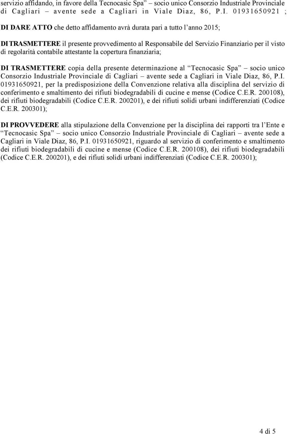 01931650921 ; DI DARE ATTO che detto affidamento avrà durata pari a tutto l anno 2015; DI TRASMETTERE il presente provvedimento al Responsabile del Servizio Finanziario per il visto di regolarità