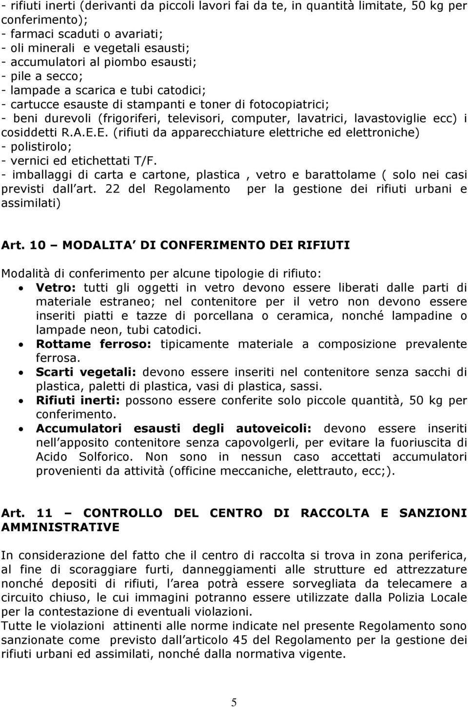 ecc) i cosiddetti R.A.E.E. (rifiuti da apparecchiature elettriche ed elettroniche) - polistirolo; - vernici ed etichettati T/F.