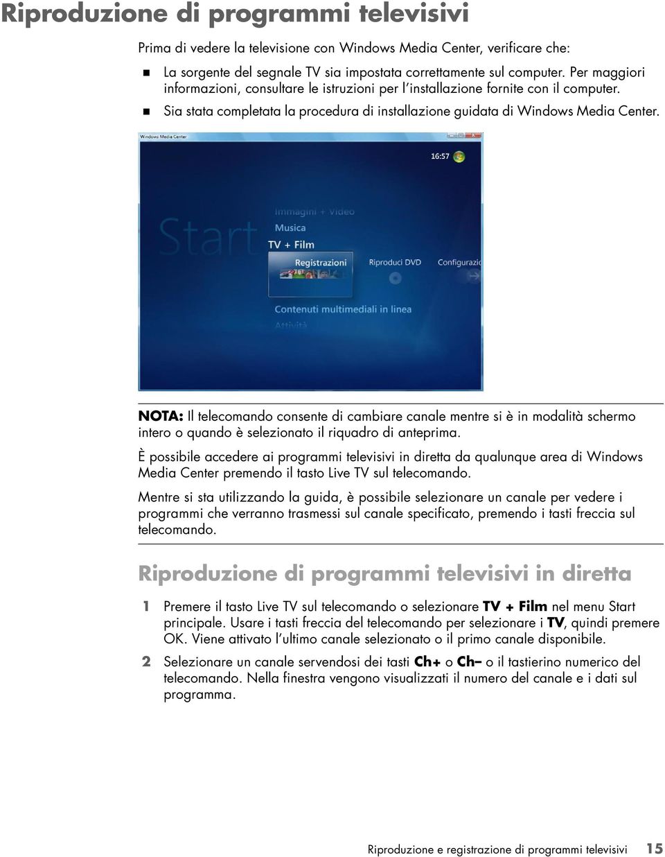 NOTA: Il telecomando consente di cambiare canale mentre si è in modalità schermo intero o quando è selezionato il riquadro di anteprima.