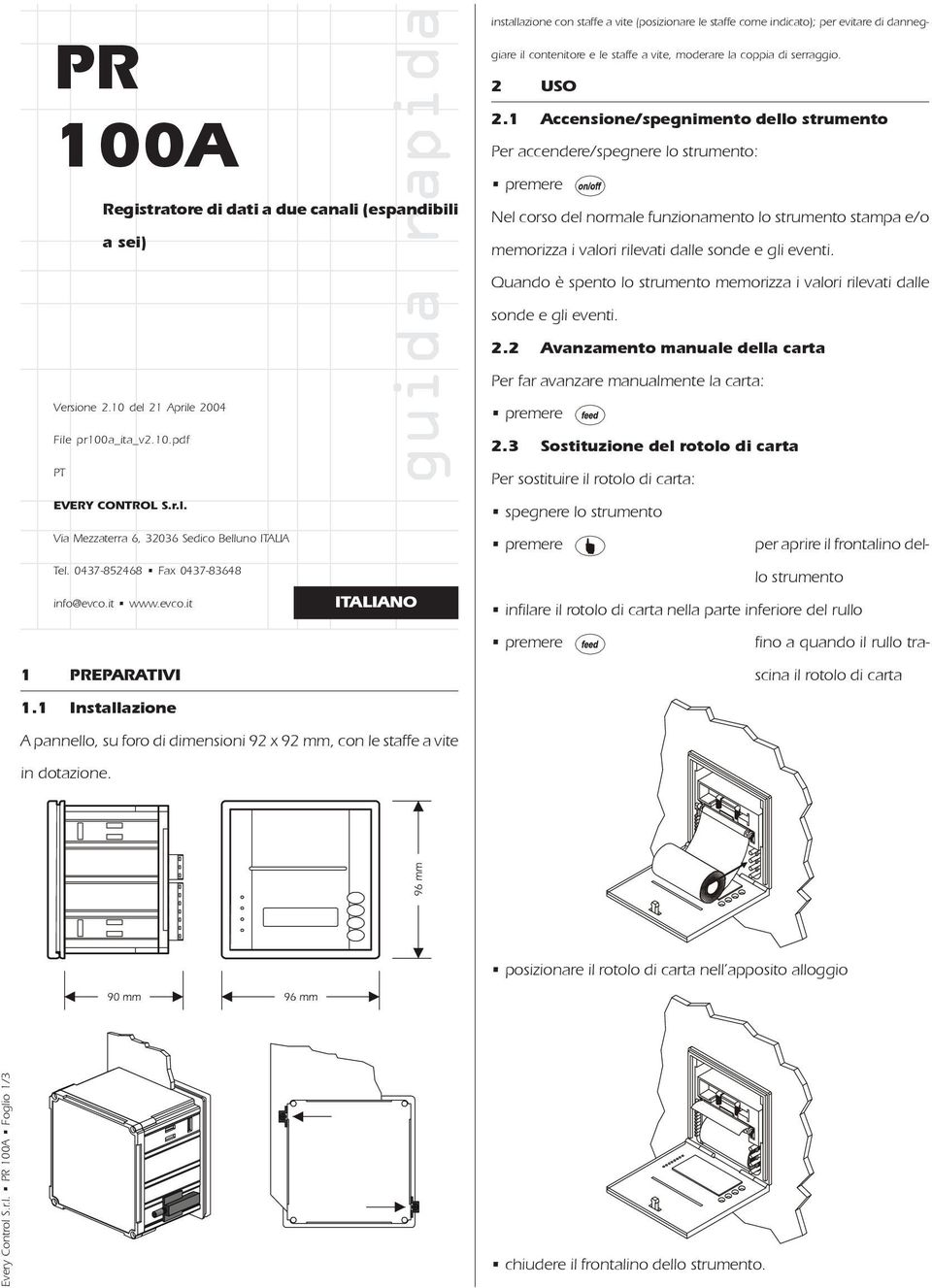 1 Installazione installazione con staffe a vite (posizionare le staffe come indicato); per evitare di danneggiare il contenitore e le staffe a vite, moderare la coppia di serraggio. 2 USO 2.