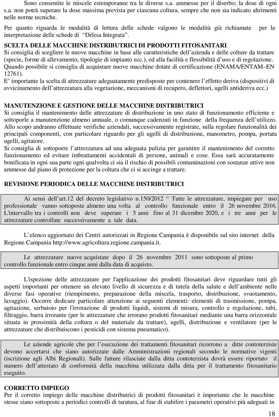 per la SCELTA DELLE MACCHINE DISTRIBUTRICI DI PRODOTTI FITOSANITARI Si consiglia di scegliere le nuove macchine in base alle caratteristiche dell azienda e delle colture da trattare (specie, forme di