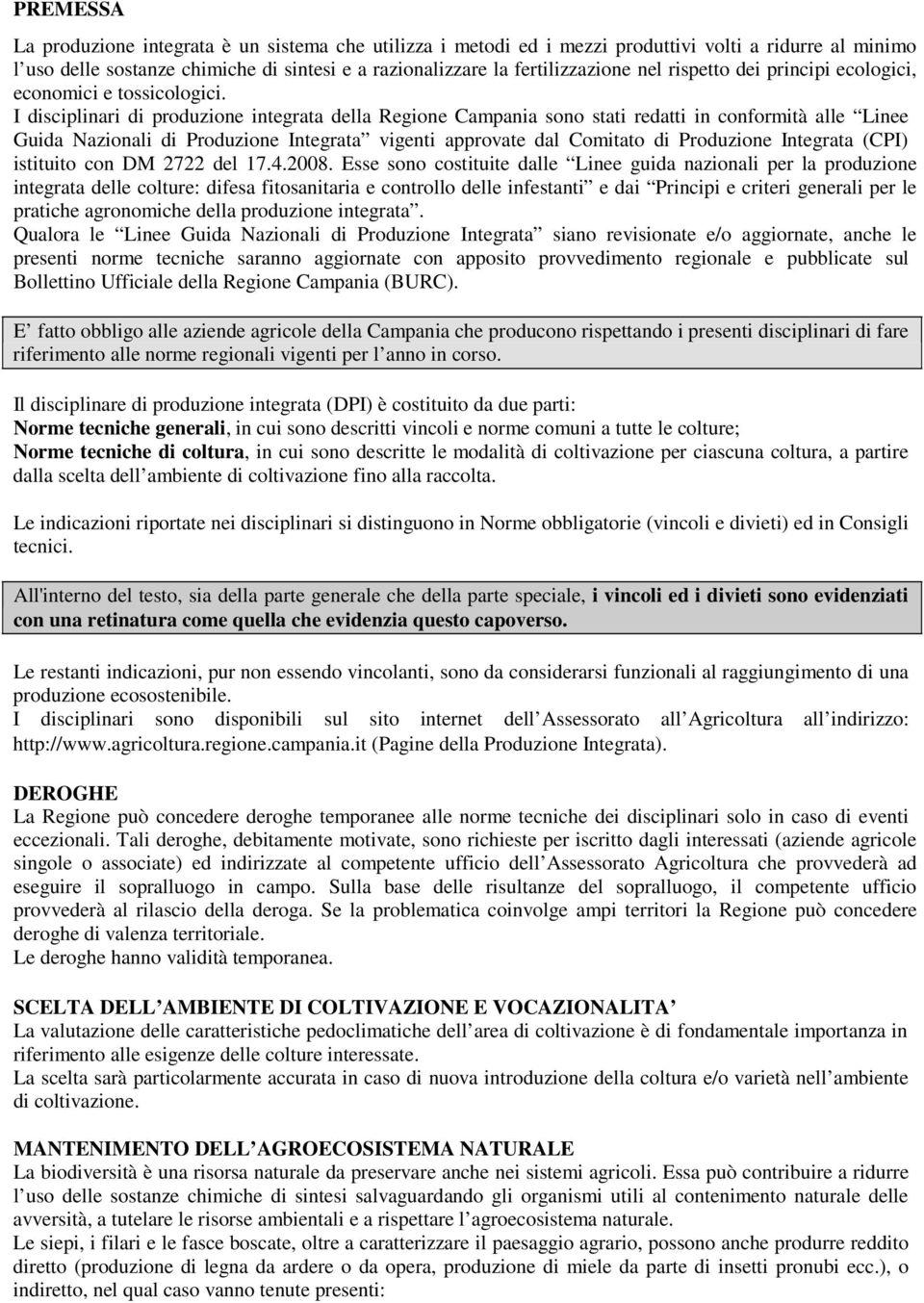 I disciplinari di produzione integrata della Regione Campania sono stati redatti in conformità alle Linee Guida Nazionali di Produzione Integrata vigenti approvate dal Comitato di Produzione