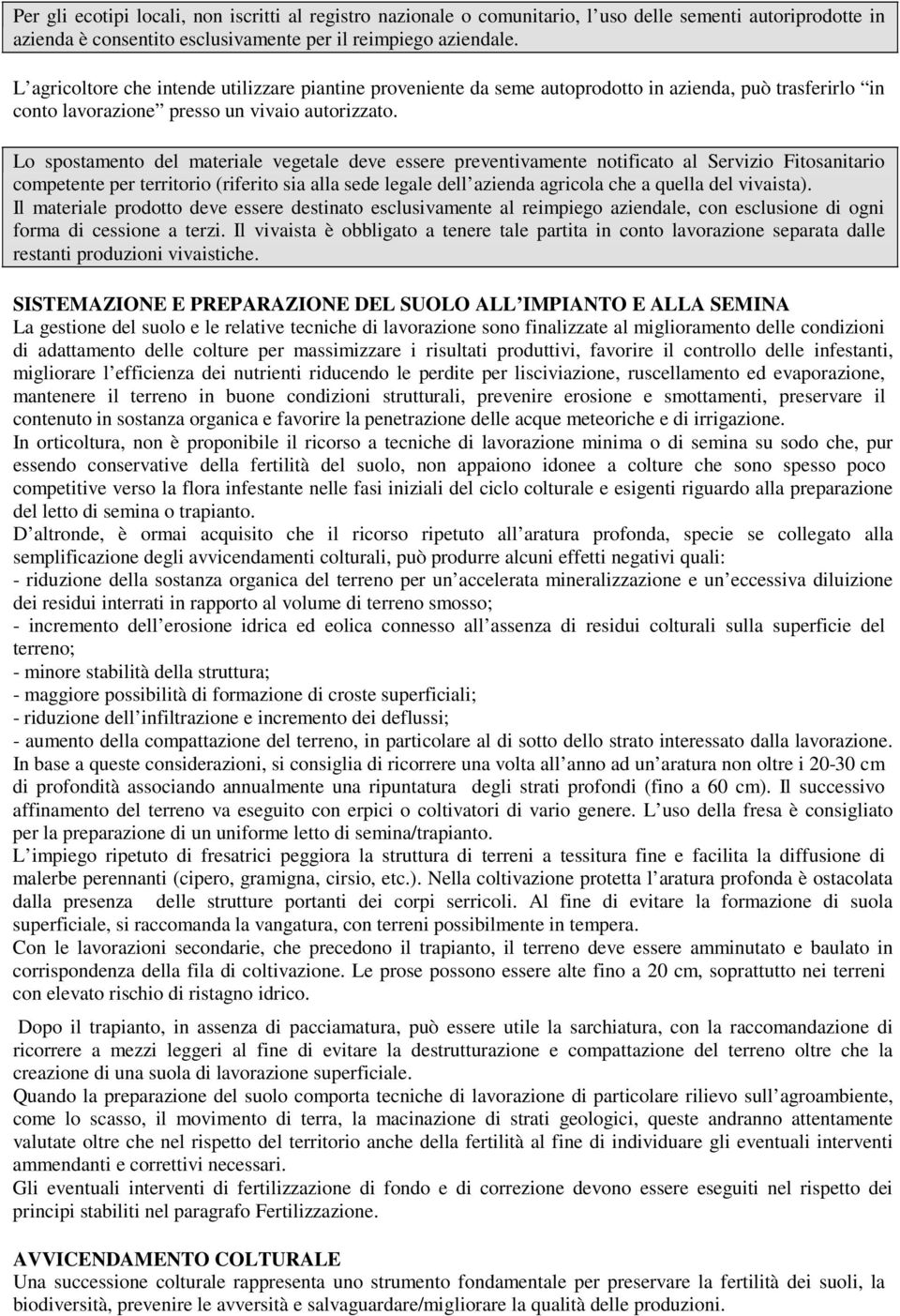 Lo spostamento del materiale vegetale deve essere preventivamente notificato al Servizio Fitosanitario competente per territorio (riferito sia alla sede legale dell azienda agricola che a quella del