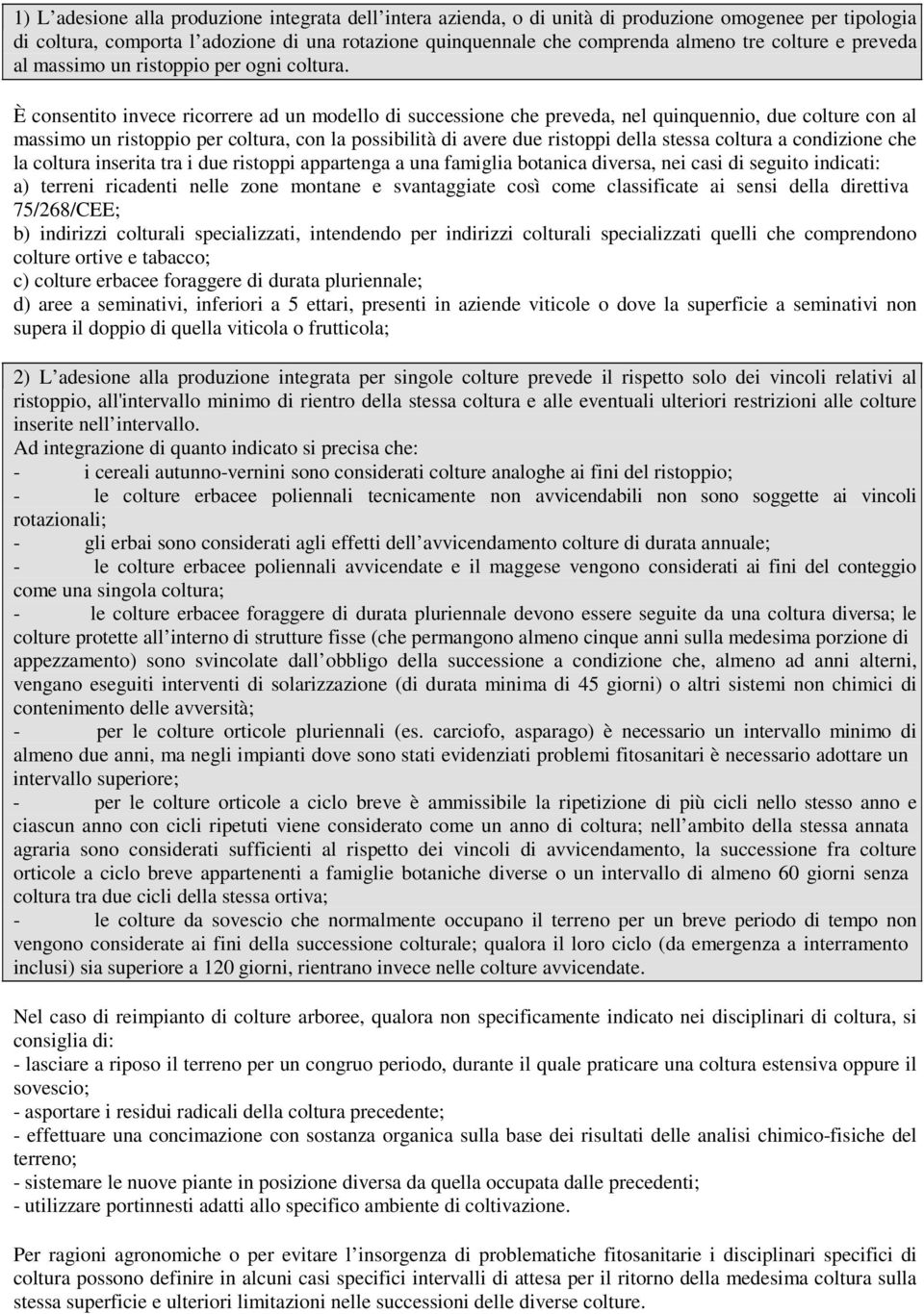 È consentito invece ricorrere ad un modello di successione che preveda, nel quinquennio, due colture con al massimo un ristoppio per coltura, con la possibilità di avere due ristoppi della stessa