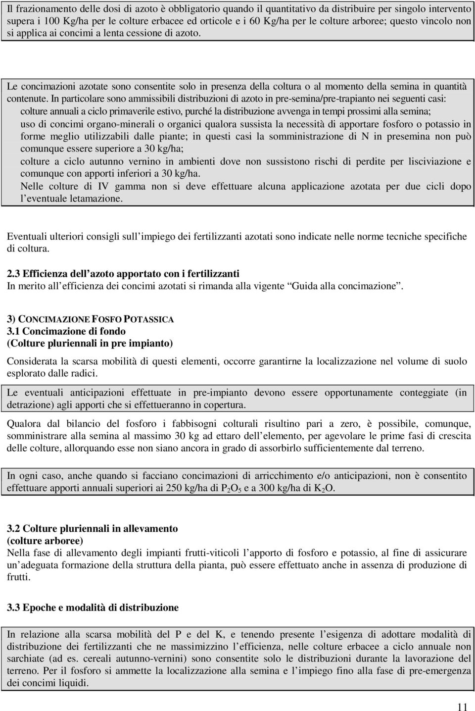 In particolare sono ammissibili distribuzioni di azoto in pre-semina/pre-trapianto nei seguenti casi: colture annuali a ciclo primaverile estivo, purché la distribuzione avvenga in tempi prossimi