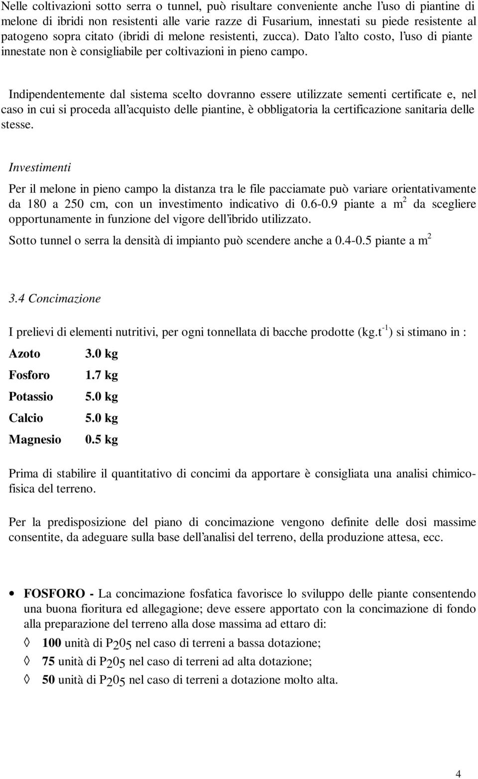 Indipendentemente dal sistema scelto dovranno essere utilizzate sementi certificate e, nel caso in cui si proceda all acquisto delle piantine, è obbligatoria la certificazione sanitaria delle stesse.