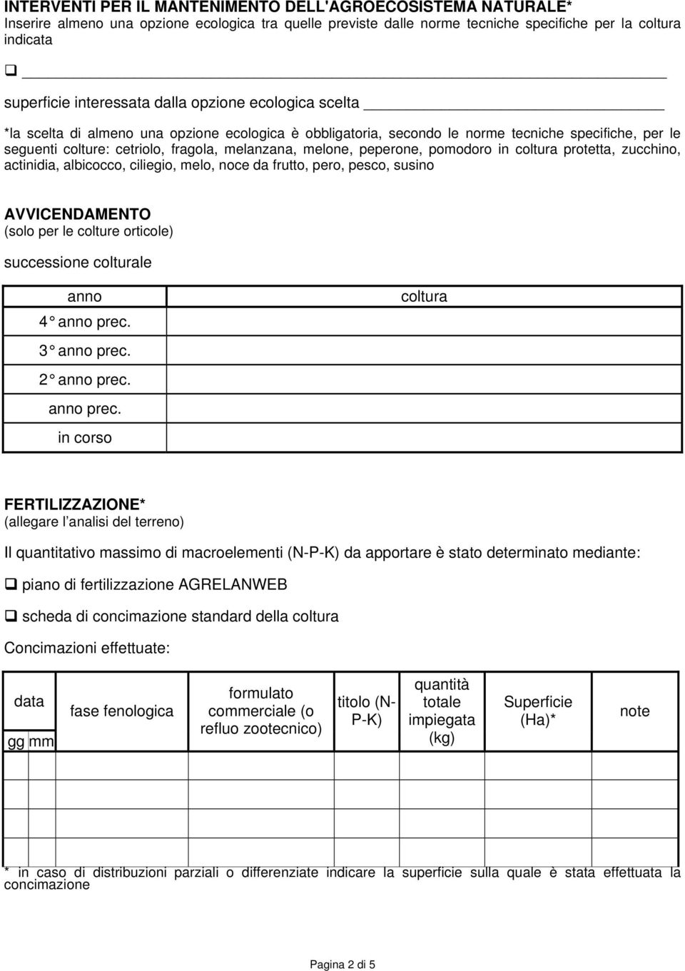 peperone, pomodoro in coltura protetta, zucchino, actinidia, albicocco, ciliegio, melo, noce da frutto, pero, pesco, susino AVVICENDAMENTO (solo per le colture orticole) successione colturale anno 4